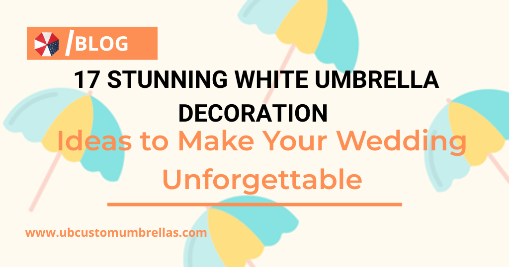 17 Stunning White Umbrella Decoration Ideas to Make Your Wedding Unforgettable
