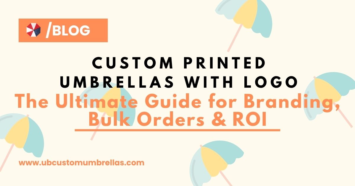 Custom Printed Umbrellas with Logo: The Ultimate Guide for Branding, Bulk Orders & ROI